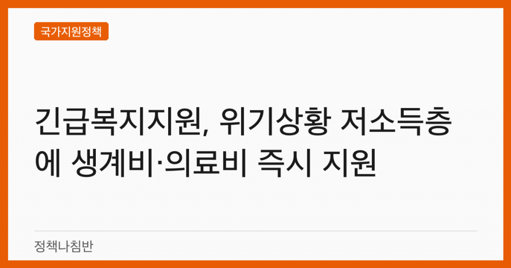 긴급복지지원, 위기상황 저소득층에 생계비·의료비 즉시 지원