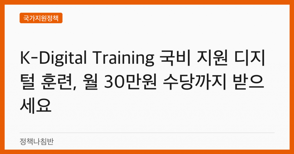 K-Digital Training 국비 지원 디지털 훈련, 월 30만원 수당까지 받으세요
